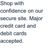 Shop with confidence on our secure site. Major credit card and debit cards accepted.